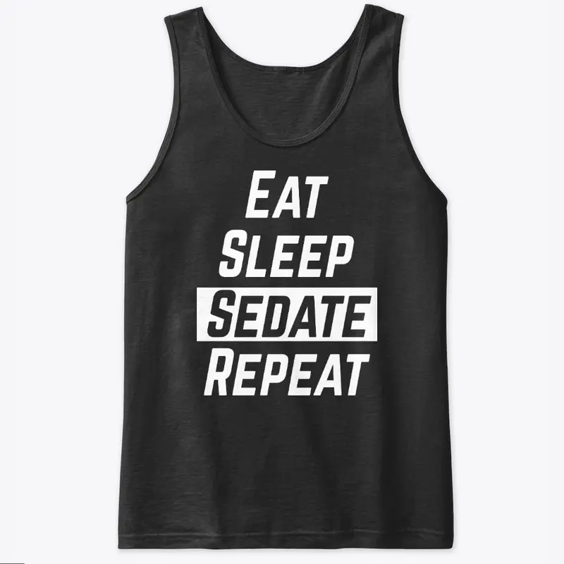 Eat.Sleep.Sedate.Repeat